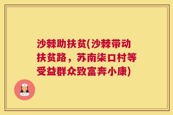 沙棘助扶贫(沙棘带动扶贫路，苏南柒口村等受益群众致富奔小康)