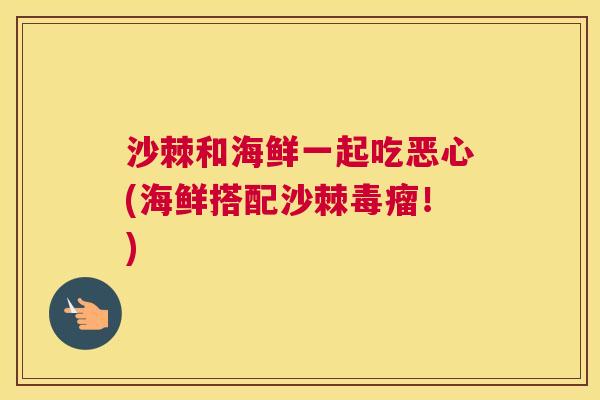 沙棘和海鲜一起吃恶心(海鲜搭配沙棘毒瘤！)