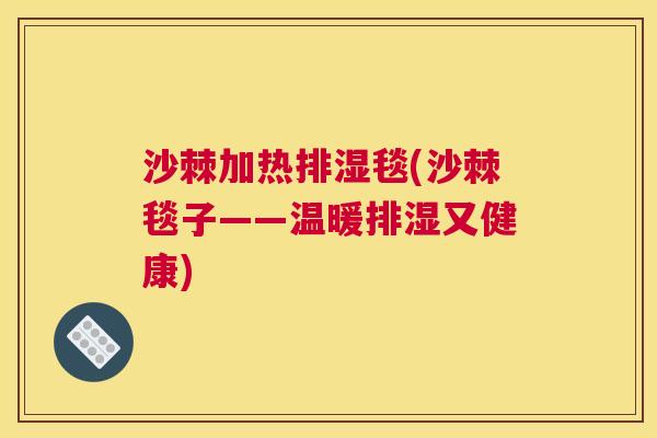 沙棘加热排湿毯(沙棘毯子——温暖排湿又健康)