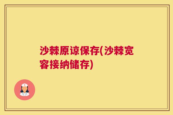 沙棘原谅保存(沙棘宽容接纳储存)