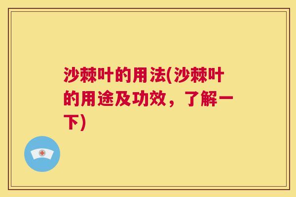 沙棘叶的用法(沙棘叶的用途及功效，了解一下)