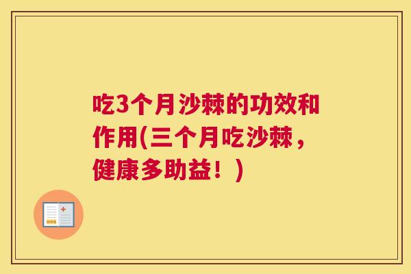 吃3个月沙棘的功效和作用(三个月吃沙棘，健康多助益！)