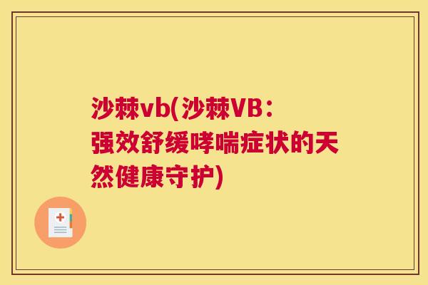 沙棘vb(沙棘VB:强效舒缓症状的天然健康守护) 沙棘vb(沙棘VB:强效舒缓症状的天然健康守护)