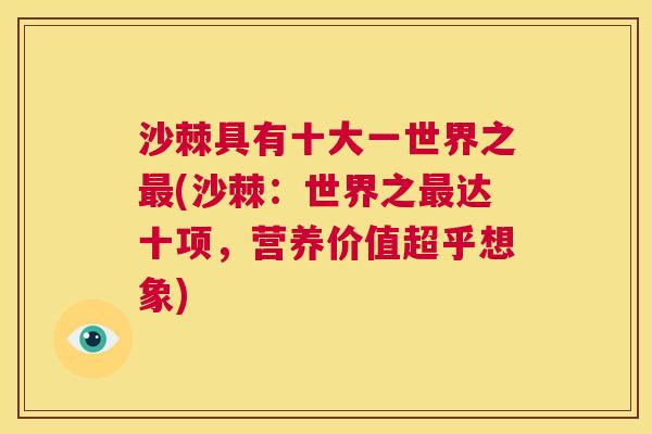 沙棘具有十大一世界之最(沙棘：世界之最达十项，营养价值超乎想象)