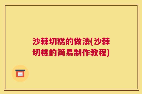 沙棘切糕的做法(沙棘切糕的简易制作教程)