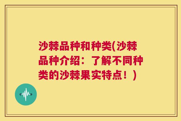 沙棘品种和种类(沙棘品种介绍：了解不同种类的沙棘果实特点！)