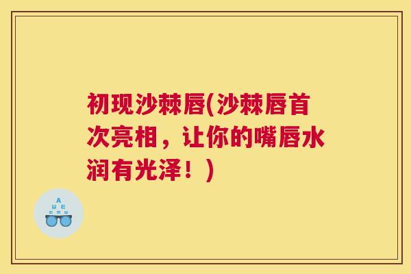 初现沙棘唇(沙棘唇首次亮相，让你的嘴唇水润有光泽！)