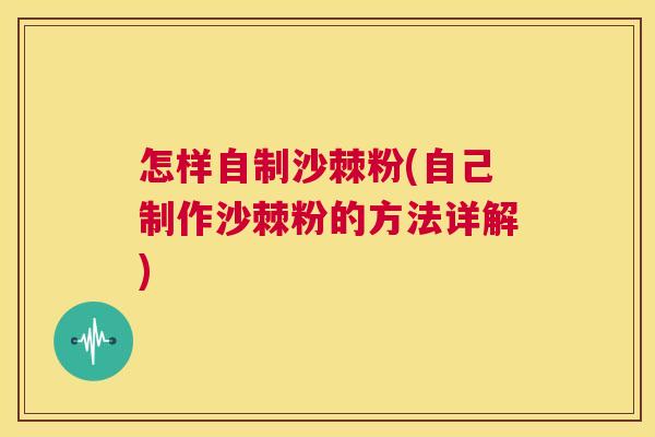 怎样自制沙棘粉(自己制作沙棘粉的方法详解)