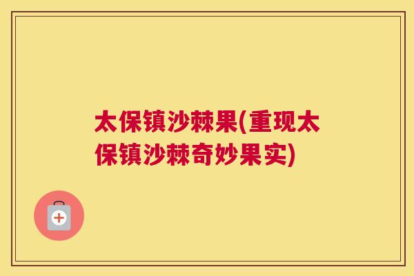 太保镇沙棘果(重现太保镇沙棘奇妙果实)