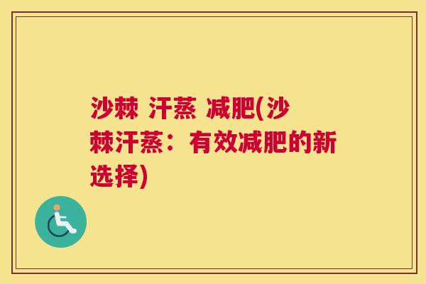 沙棘 汗蒸 减肥(沙棘汗蒸：有效减肥的新选择)