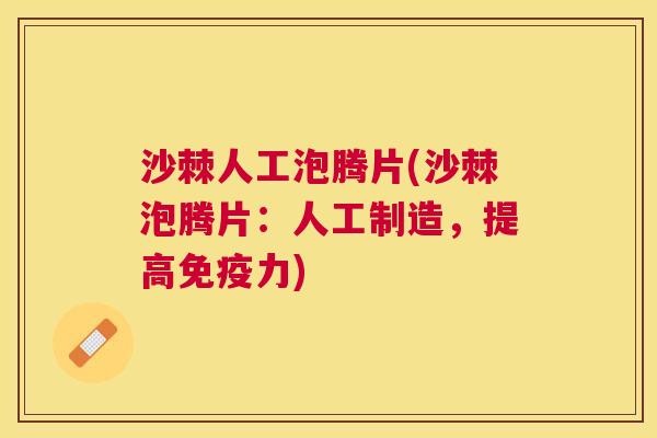 沙棘人工泡腾片(沙棘泡腾片：人工制造，提高免疫力)