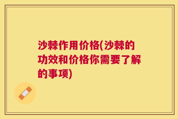 沙棘作用价格(沙棘的功效和价格你需要了解的事项)