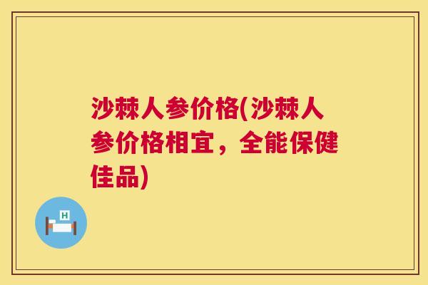 沙棘人参价格(沙棘人参价格相宜，全能保健佳品)