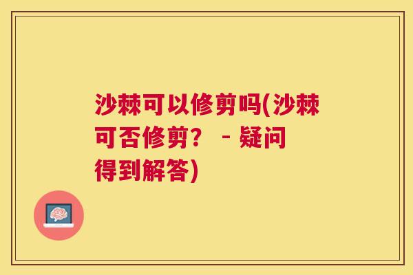沙棘可以修剪吗(沙棘可否修剪？ - 疑问得到解答)