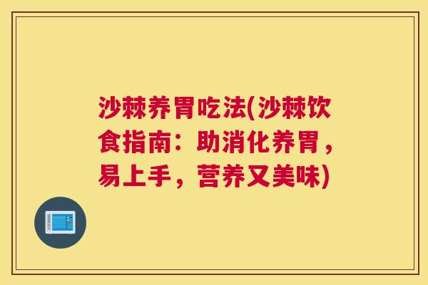 沙棘养胃吃法(沙棘饮食指南：助消化养胃，易上手，营养又美味)