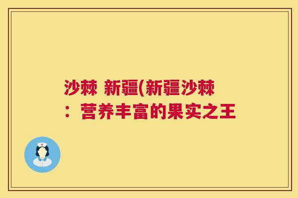 沙棘 新疆(新疆沙棘：营养丰富的果实之王