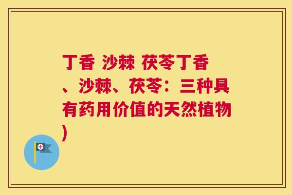 丁香 沙棘 茯苓丁香、沙棘、茯苓：三种具有药用价值的天然植物)