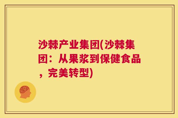 沙棘产业集团(沙棘集团：从果浆到保健食品，完美转型)