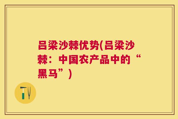 吕梁沙棘优势(吕梁沙棘：中国农产品中的“黑马”)