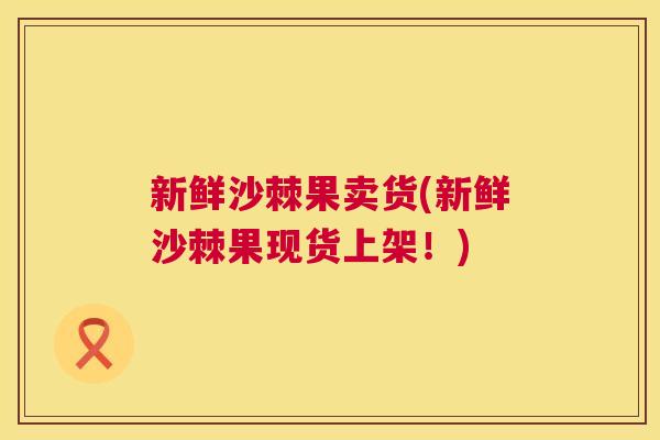 新鲜沙棘果卖货(新鲜沙棘果现货上架！)