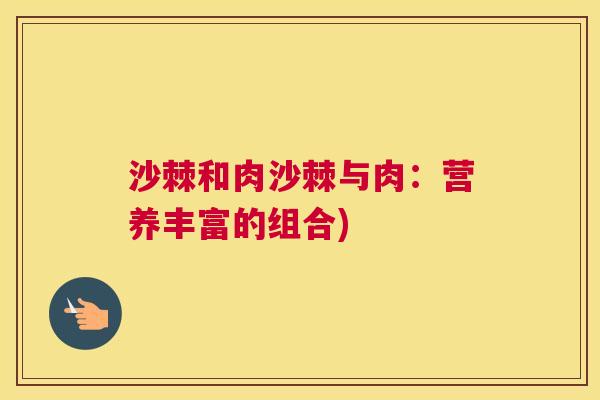 沙棘和肉沙棘与肉：营养丰富的组合)