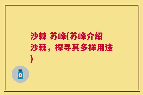 沙棘 苏峰(苏峰介绍沙棘，探寻其多样用途)