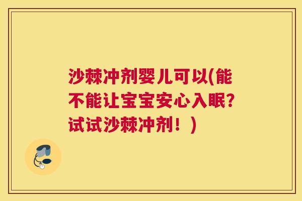 沙棘冲剂婴儿可以(能不能让宝宝安心入眠？试试沙棘冲剂！)