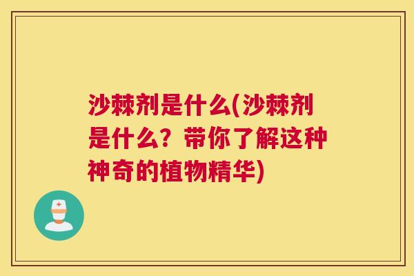 沙棘剂是什么(沙棘剂是什么？带你了解这种神奇的植物精华)