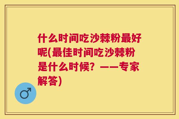 什么时间吃沙棘粉最好呢(最佳时间吃沙棘粉是什么时候？——专家解答)