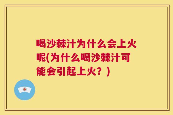 喝沙棘汁为什么会上火呢(为什么喝沙棘汁可能会引起上火？)