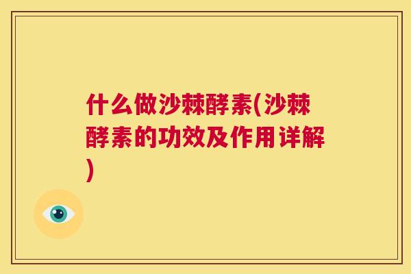 什么做沙棘酵素(沙棘酵素的功效及作用详解)