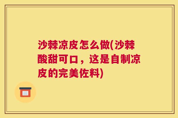 沙棘凉皮怎么做(沙棘酸甜可口，这是自制凉皮的完美佐料)