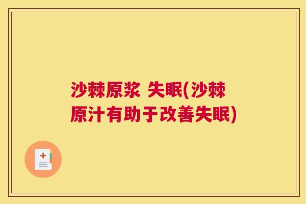沙棘原浆 失眠(沙棘原汁有助于改善失眠)