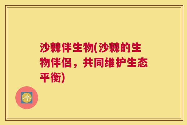 沙棘伴生物(沙棘的生物伴侣，共同维护生态平衡)