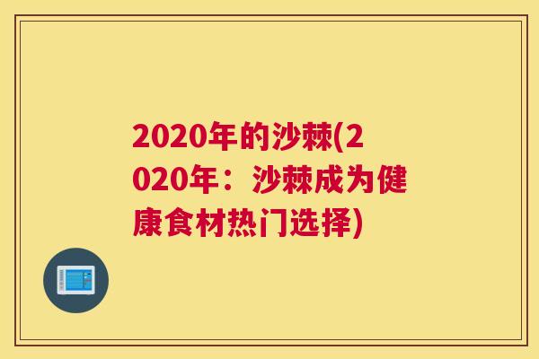 2020年的沙棘(2020年:沙棘成为健康食材热门选择)