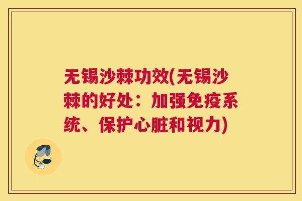 无锡沙棘功效(无锡沙棘的好处：加强免疫系统、保护心脏和视力)