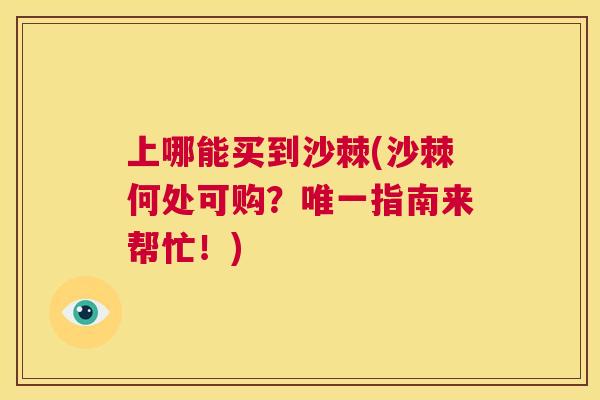 上哪能买到沙棘(沙棘何处可购？唯一指南来帮忙！)