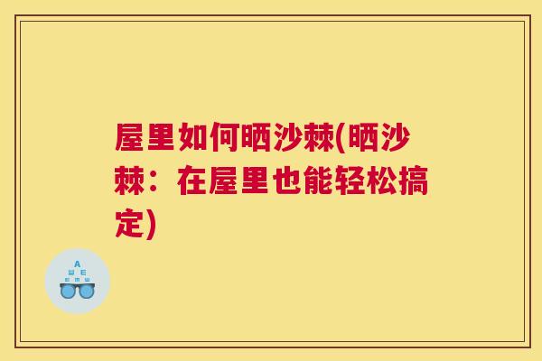 屋里如何晒沙棘(晒沙棘：在屋里也能轻松搞定)