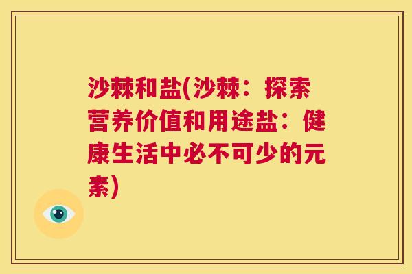 沙棘和盐(沙棘：探索营养价值和用途盐：健康生活中必不可少的元素)