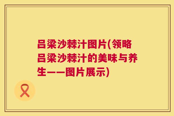 吕梁沙棘汁图片(领略吕梁沙棘汁的美味与养生——图片展示)