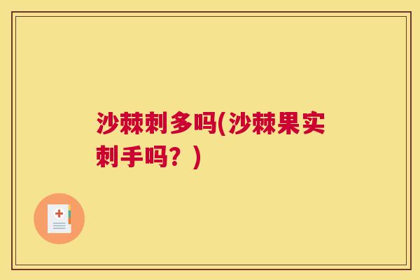 沙棘刺多吗(沙棘果实刺手吗？)
