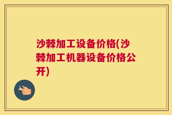 沙棘加工设备价格(沙棘加工机器设备价格公开)