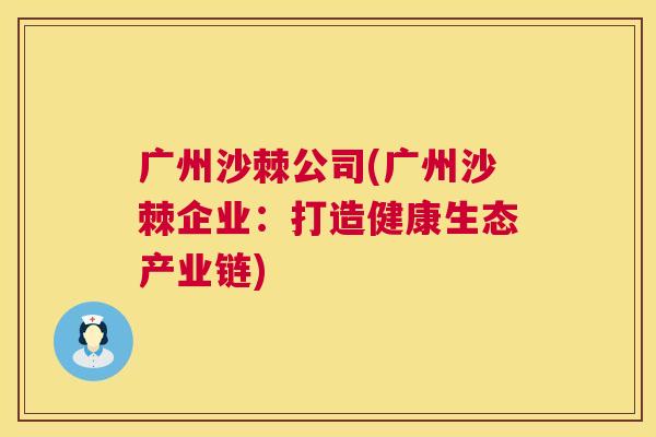 广州沙棘公司(广州沙棘企业：打造健康生态产业链)