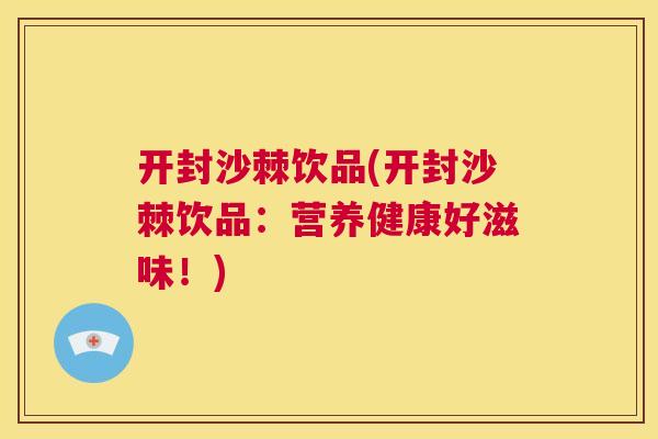 开封沙棘饮品(开封沙棘饮品：营养健康好滋味！)