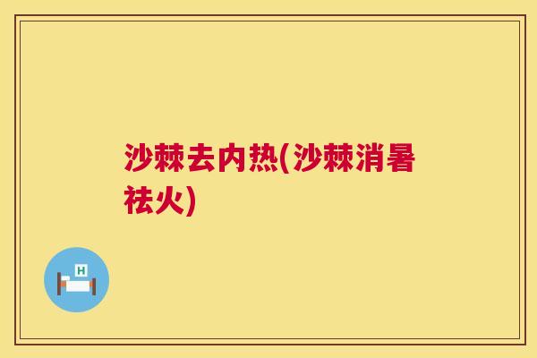 沙棘去内热(沙棘消暑祛火)