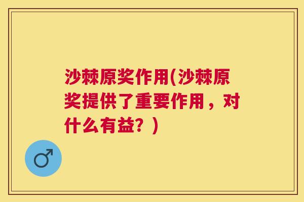 沙棘原奖作用(沙棘原奖提供了重要作用，对什么有益？)