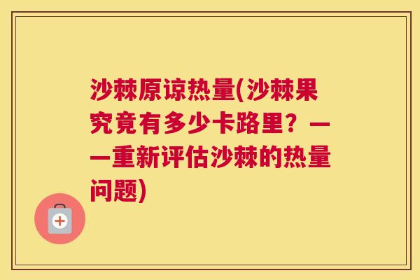 沙棘原谅热量(沙棘果究竟有多少卡路里？——重新评估沙棘的热量问题)