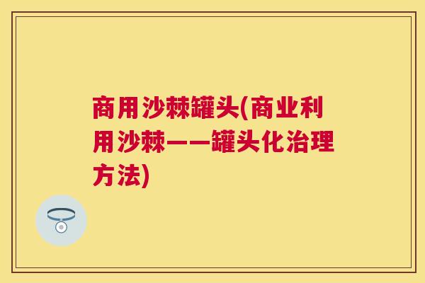 商用沙棘罐头(商业利用沙棘——罐头化治理方法)