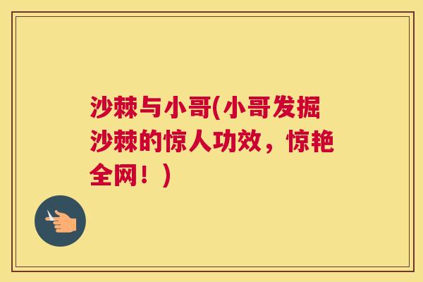 沙棘与小哥(小哥发掘沙棘的惊人功效，惊艳全网！)