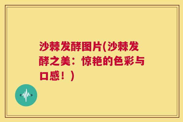 沙棘发酵图片(沙棘发酵之美：惊艳的色彩与口感！)